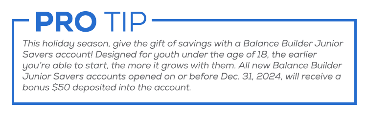 This holiday season, give the gift of savings with a BBJS account! Designed for youth under the age of 18, the earlier you’re able to start, the more it grows with them.