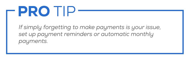 If simply forgetting to make payments is your issue, set up payment reminders or automatic monthly payments.